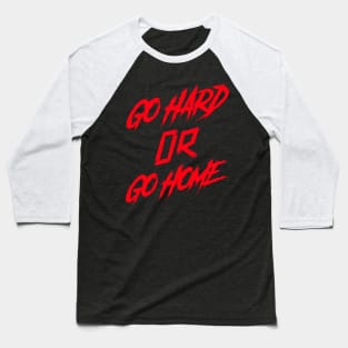 GO HARD OR GO HOME Baseball T-Shirt